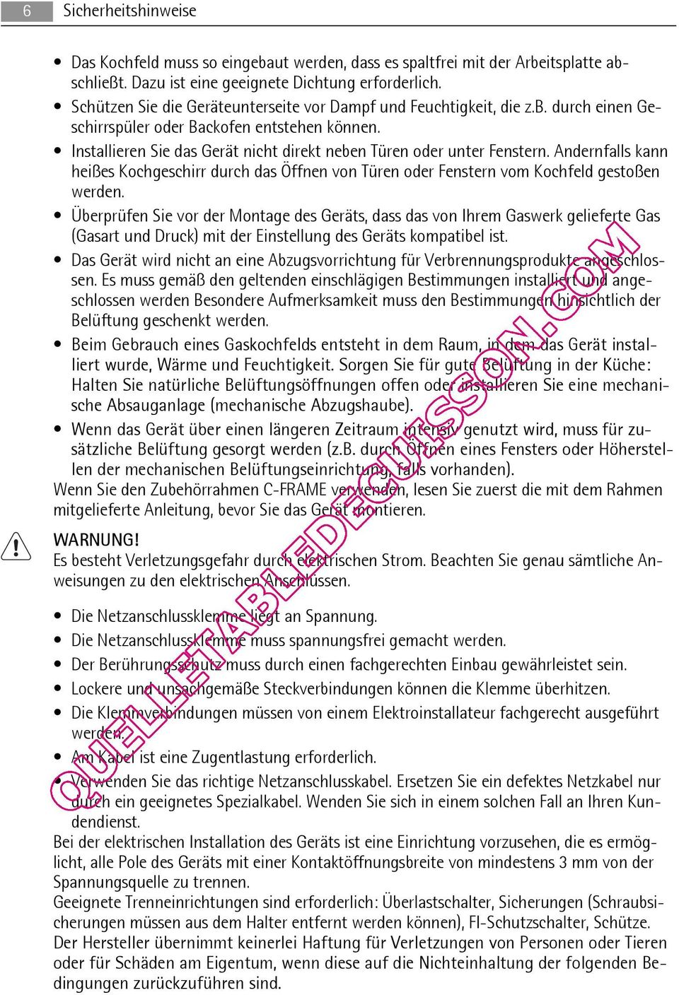 Installieren Sie das Gerät nicht direkt neben Türen oder unter Fenstern. Andernfalls kann heißes Kochgeschirr durch das Öffnen von Türen oder Fenstern vom Kochfeld gestoßen werden.