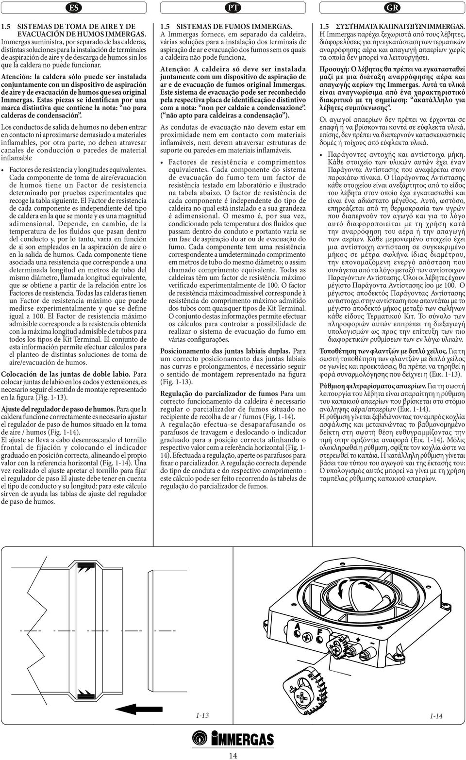 Atención: la caldera sólo puede ser instalada conjuntamente con un dispositivo de aspiración de aire y de evacuación de humos que sea original Immergas.