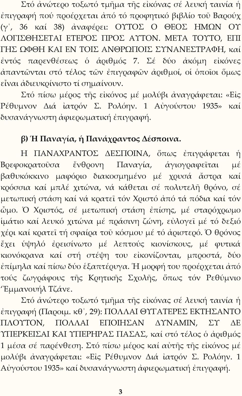 Σέ δύο ἀκόμη εἰκόνες ἀπαντῶνται στό τέλος τῶν ἐπιγραφῶν ἀριθμοί, οἱ ὁποῖοι ὅμως εἶναι ἀδιευκρίνιστο τί σημαίνουν. Στό πίσω μέρος τῆς εἰκόνος μέ μολύβι ἀναγράφεται: «Εἰς Ρέθυμνον Διά ἰατρόν Σ. Ρολόην.