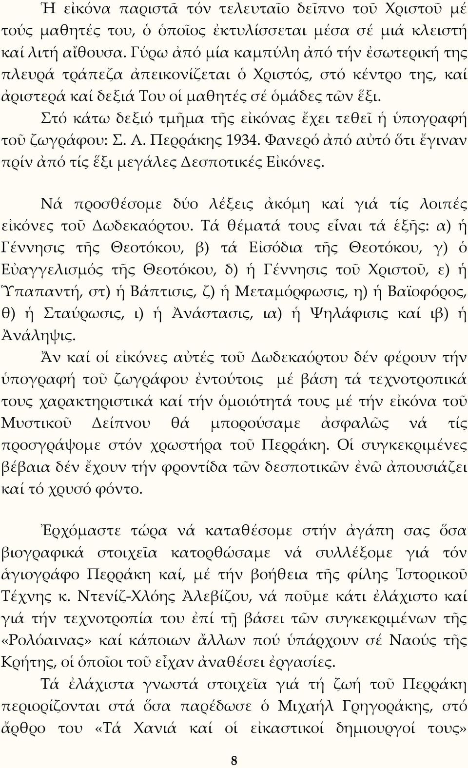 Στό κάτω δεξιό τμῆμα τῆς εἰκόνας ἔχει τεθεῖ ἡ ὑπογραφή τοῦ ζωγράφου: Σ. Α. Περράκης 1934. Φανερό ἀπό αὐτό ὅτι ἔγιναν πρίν ἀπό τίς ἕξι μεγάλες Δεσποτικές Εἰκόνες.