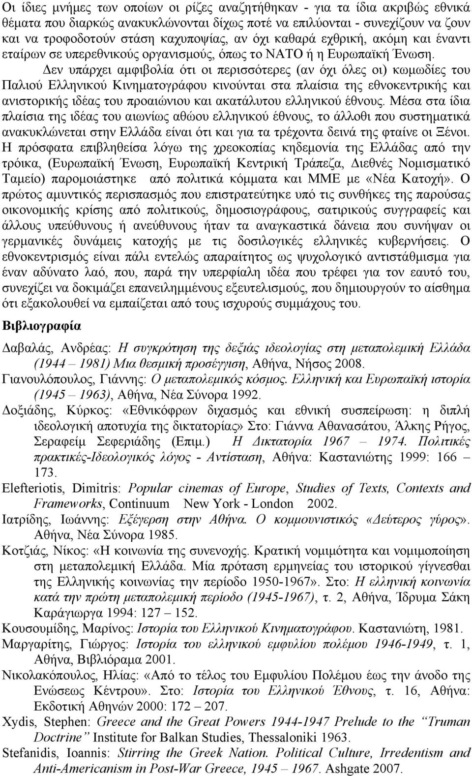 Δεν υπάρχει αµφιβολία ότι οι περισσότερες (αν όχι όλες οι) κωµωδίες του Παλιού Ελληνικού Κινηµατογράφου κινούνται στα πλαίσια της εθνοκεντρικής και ανιστορικής ιδέας του προαιώνιου και ακατάλυτου