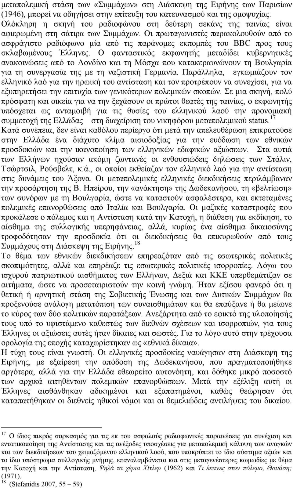 Οι πρωταγωνιστές παρακολουθούν από το ασφράγιστο ραδιόφωνο µία από τις παράνοµες εκποµπές του BBC προς τους σκλαβωµένους Έλληνες.