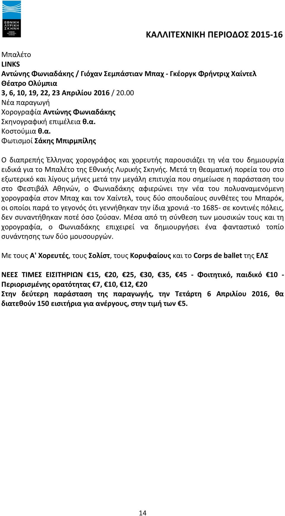 Μετά τη θεαματική πορεία του στο εξωτερικό και λίγους μήνες μετά την μεγάλη επιτυχία που σημείωσε η παράσταση του στο Φεστιβάλ Αθηνών, ο Φωνιαδάκης αφιερώνει την νέα του πολυαναμενόμενη χορογραφία