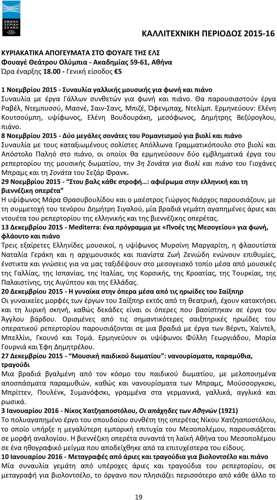 Θα παρουσιαστούν έργα Ραβέλ, Ντεμπυσσύ, Μασνέ, Σαιν-Σανς, Μπιζέ, Όφενμπαχ, Ντελίμπ. Ερμηνεύουν: Ελένη Κουτσούμπη, υψίφωνος, Ελένη Βουδουράκη, μεσόφωνος, Δημήτρης Βεζύρογλου, πιάνο.