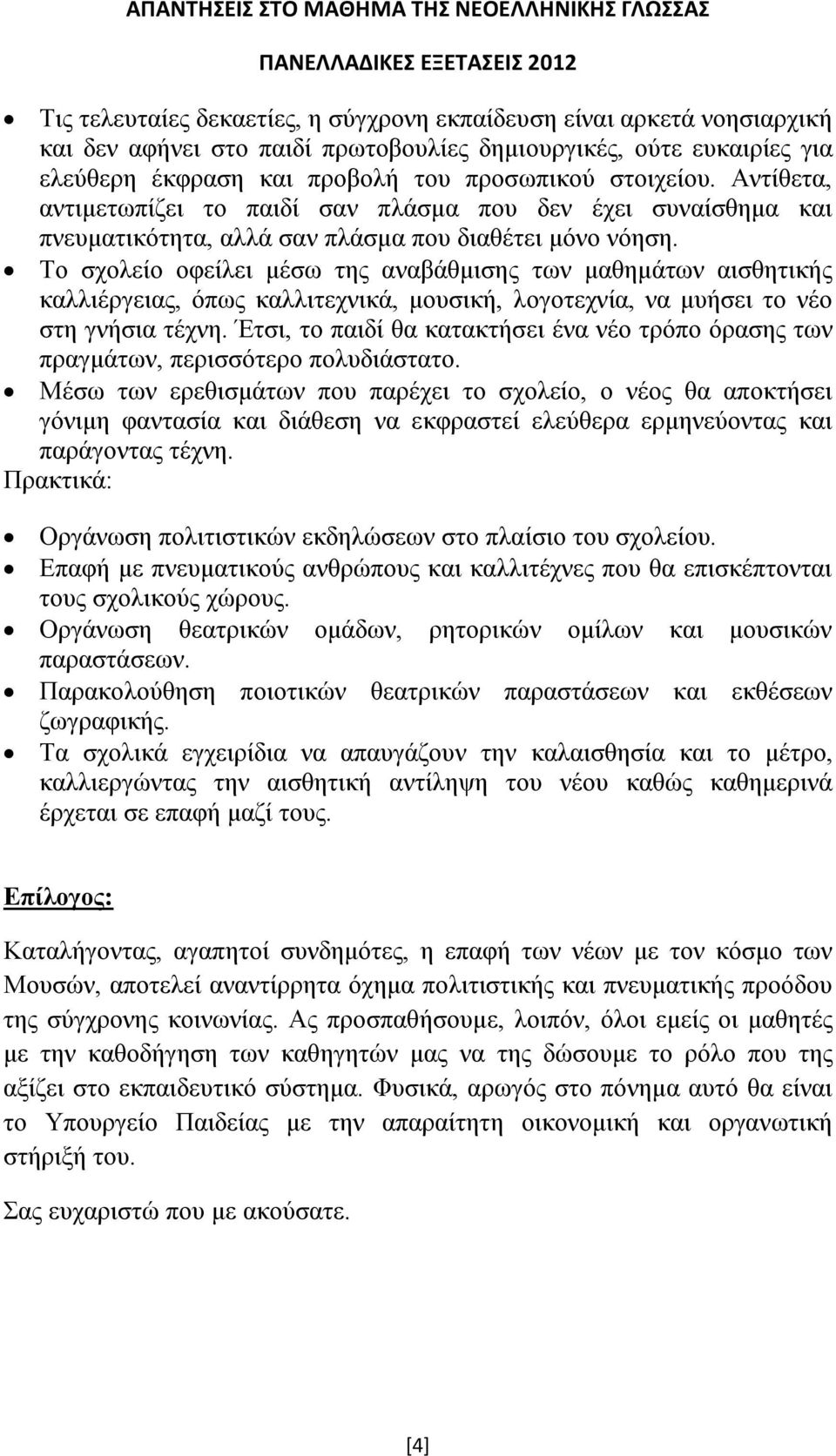 Το σχολείο οφείλει μέσω της αναβάθμισης των μαθημάτων αισθητικής καλλιέργειας, όπως καλλιτεχνικά, μουσική, λογοτεχνία, να μυήσει το νέο στη γνήσια τέχνη.