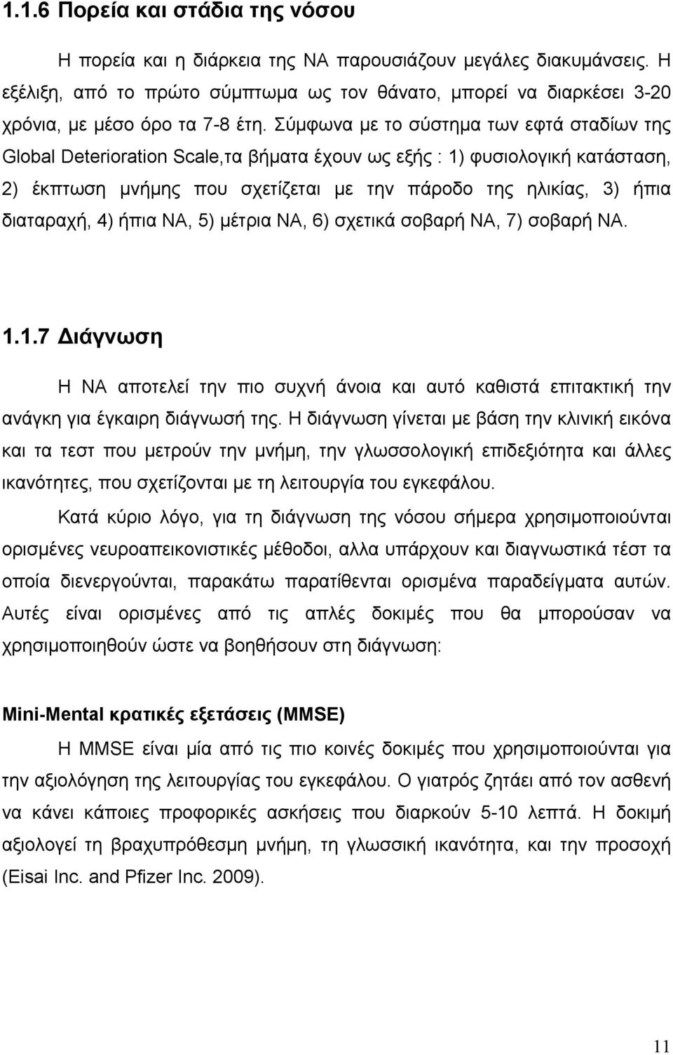 Σύμφωνα με το σύστημα των εφτά σταδίων της Global Deterioration Scale,τα βήματα έχουν ως εξής : 1) φυσιολογική κατάσταση, 2) έκπτωση μνήμης που σχετίζεται με την πάροδο της ηλικίας, 3) ήπια