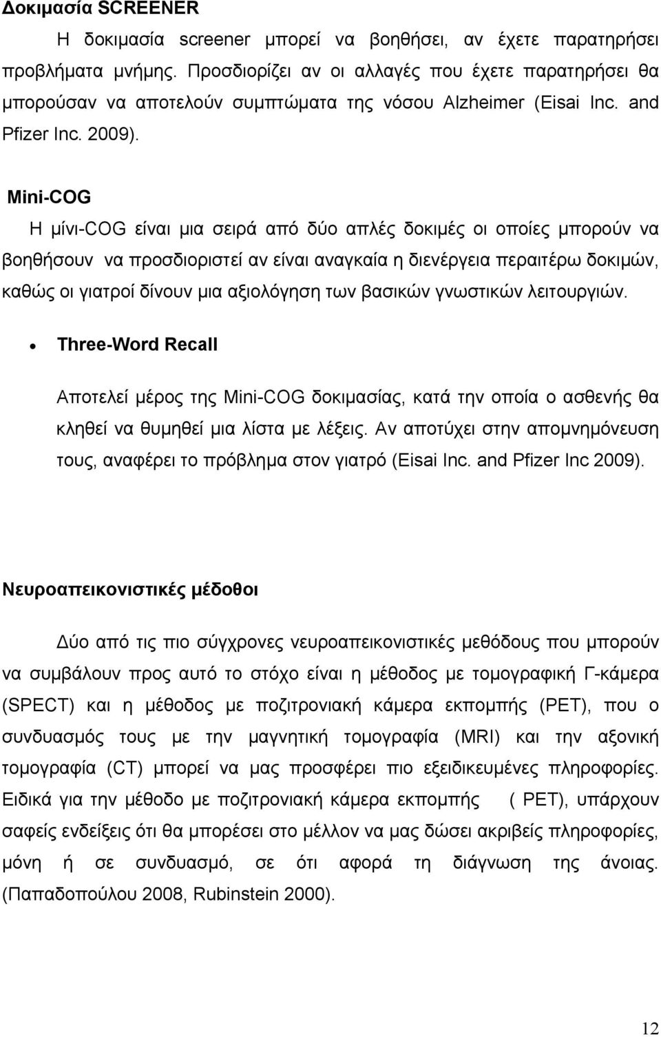 Mini-COG Η μίνι-cog είναι μια σειρά από δύο απλές δοκιμές οι οποίες μπορούν να βοηθήσουν να προσδιοριστεί αν είναι αναγκαία η διενέργεια περαιτέρω δοκιμών, καθώς οι γιατροί δίνουν μια αξιολόγηση των