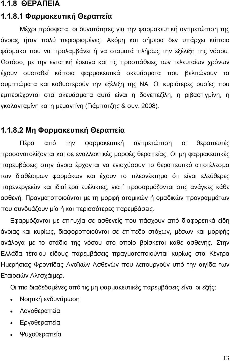 Ωστόσο, με την εντατική έρευνα και τις προσπάθειες των τελευταίων χρόνων έχουν συσταθεί κάποια φαρμακευτικά σκευάσματα που βελτιώνουν τα συμπτώματα και καθυστερούν την εξέλιξη της ΝΑ.