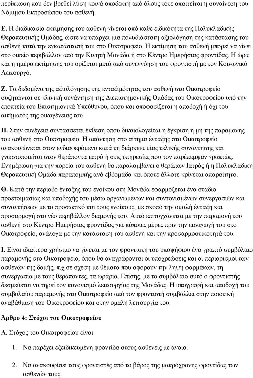 Η διαδικασία εκτίμησης του ασθενή γίνεται από κάθε ειδικότητα της Πολυκλαδικής Θεραπευτικής Ομάδας, ώστε να υπάρχει μια πολυδιάστατη αξιολόγηση της κατάστασης του ασθενή κατά την εγκατάστασή του στο