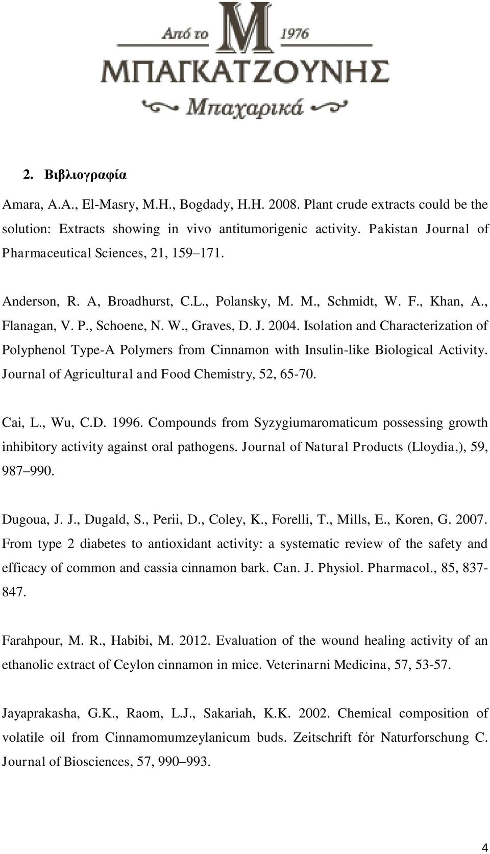 Isolation and Characterization of Polyphenol Type-A Polymers from Cinnamon with Insulin-like Biological Activity. Journal of Agricultural and Food Chemistry, 52, 65-70. Cai, L., Wu, C.D. 1996.