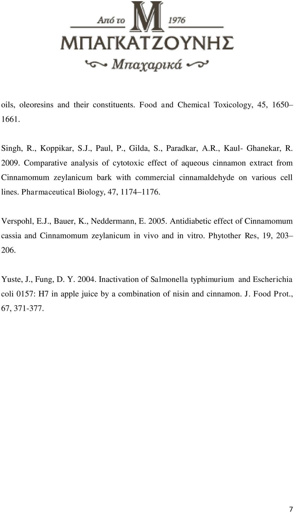 Pharmaceutical Biology, 47, 1174 1176. Verspohl, E.J., Bauer, K., Neddermann, E. 2005. Antidiabetic effect of Cinnamomum cassia and Cinnamomum zeylanicum in vivo and in vitro.