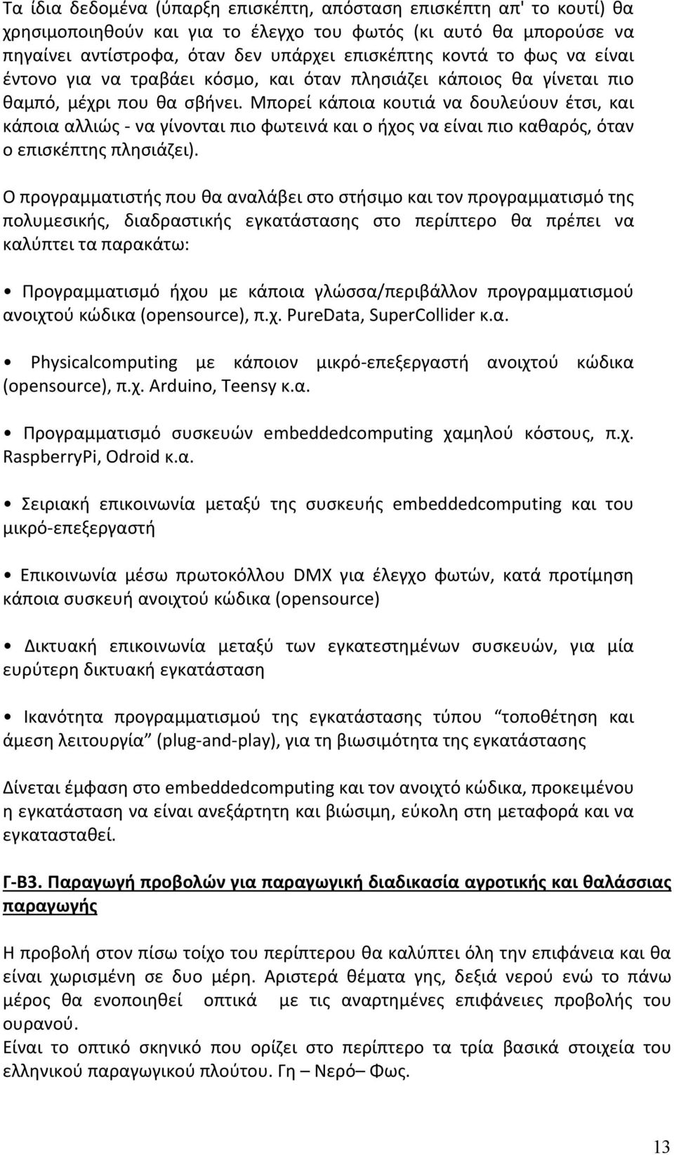 Μπορεί κάποια κουτιά να δουλεύουν έτσι, και κάποια αλλιώς - να γίνονται πιο φωτεινά και ο ήχος να είναι πιο καθαρός, όταν ο επισκέπτης πλησιάζει).