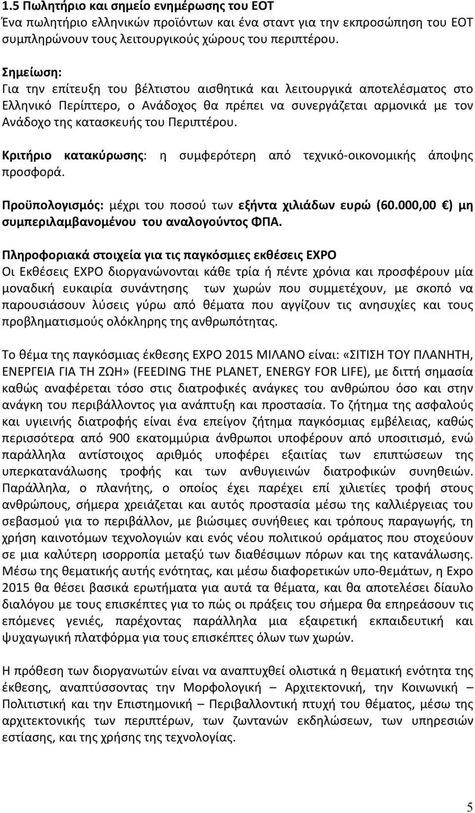 Κριτήριο κατακύρωσης: η συμφερότερη από τεχνικό-οικονομικής άποψης προσφορά. Προϋπολογισμός: μέχρι του ποσού των εξήντα χιλιάδων ευρώ (60.000,00 ) μη συμπεριλαμβανομένου του αναλογούντος ΦΠΑ.