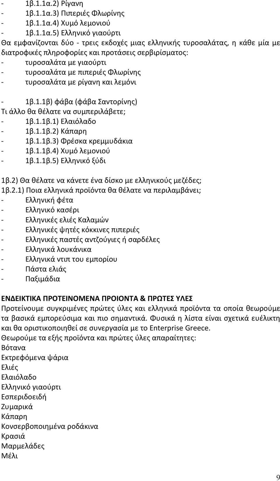 - τυροσαλάτα με γιαούρτι - τυροσαλάτα με πιπεριές Φλωρίνης - τυροσαλάτα με ρίγανη και λεμόνι - 1β.1.1β) φάβα (φάβα Σαντορίνης) Τι άλλο θα θέλατε να συμπεριλάβετε; - 1β.1.1β.1) Ελαιόλαδο - 1β.1.1β.2) Κάπαρη - 1β.