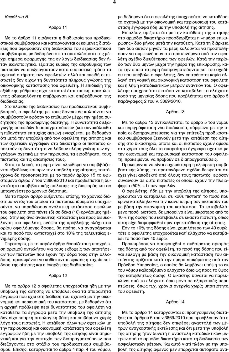 αιτήµατα των οφειλετών, αλλά και επειδή οι πιστωτές δεν είχαν τη δυνατότητα πλήρους γνώσης της οικονοµικής κατάστασης του οφειλέτη.