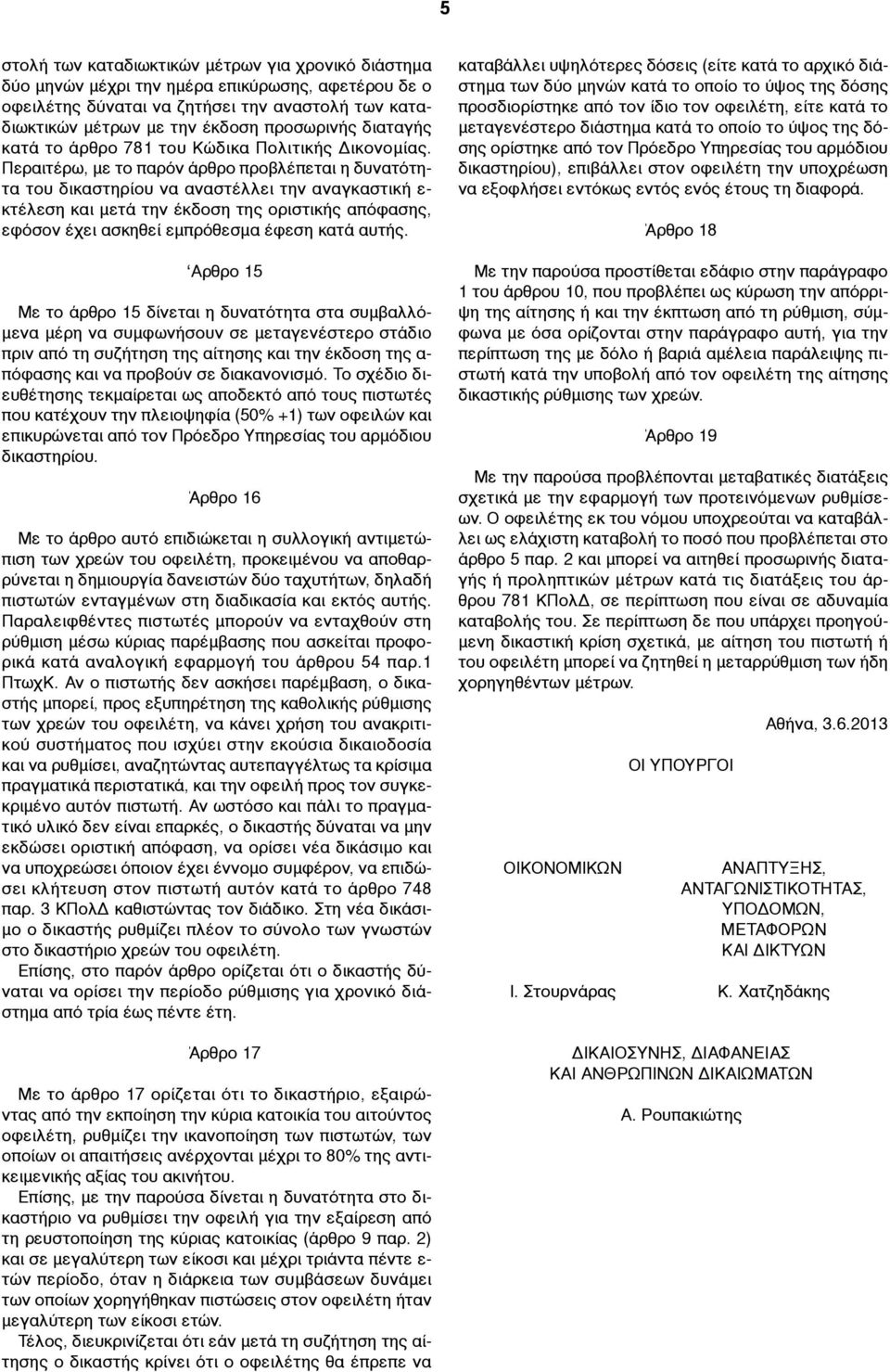 Περαιτέρω, µε το παρόν άρθρο προβλέπεται η δυνατότητα του δικαστηρίου να αναστέλλει την αναγκαστική ε- κτέλεση και µετά την έκδοση της οριστικής απόφασης, εφόσον έχει ασκηθεί εµπρόθεσµα έφεση κατά