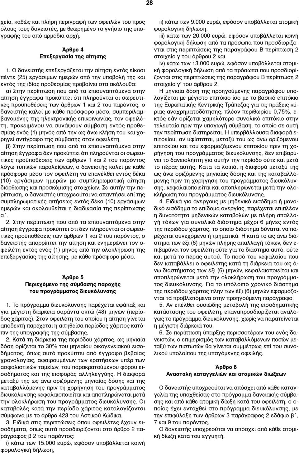 στην αίτηση έγγραφα προκύπτει ότι πληρούνται οι σωρευτικές προϋποθέσεις των άρθρων 1 και 2 του παρόντος, ο δανειστής καλεί µε κάθε πρόσφορο µέσο, συµπεριλαµβανοµένης της ηλεκτρονικής επικοινωνίας,