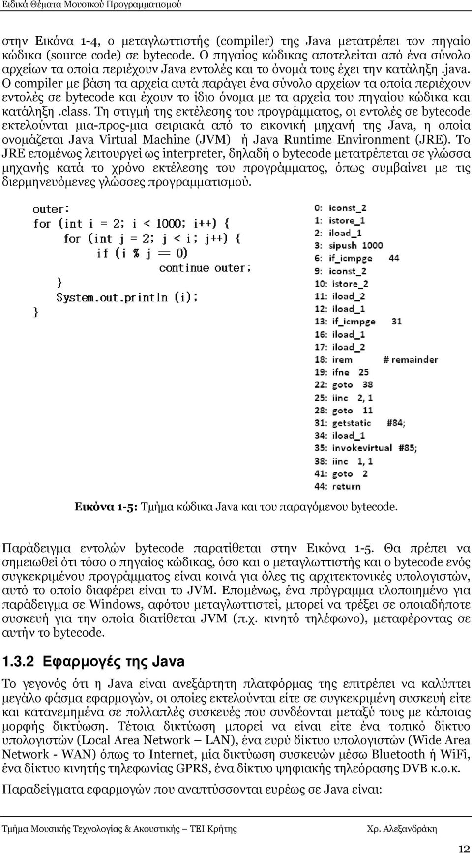 Ο compiler µε βάση τα αρχεία αυτά παράγει ένα σύνολο αρχείων τα οποία περιέχουν εντολές σε bytecode και έχουν το ίδιο όνοµα µε τα αρχεία του πηγαίου κώδικα και κατάληξη.class.