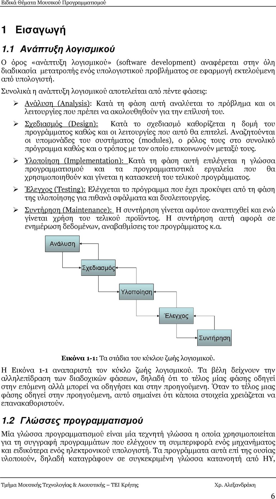 Σχεδιασµός (Design): Κατά το σχεδιασµό καθορίζεται η δοµή του προγράµµατος καθώς και οι λειτουργίες που αυτό θα επιτελεί.