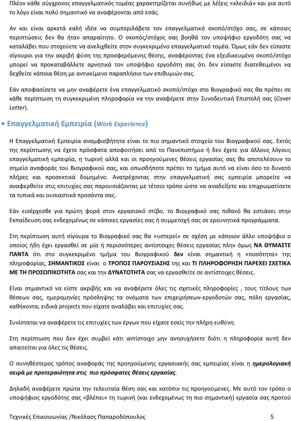 Ο σκοπός/στόχος σας βοηθά τον υποψήφιο εργοδότη σας να καταλάβει που στοχεύετε να ανελιχθείτε στον συγκεκριμένο επαγγελματικό τομέα.