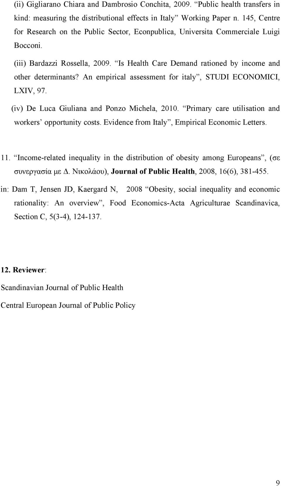 An empirical assessment for italy, STUDI ECONOMICI, LXIV, 97. (iv) De Luca Giuliana and Ponzo Michela, 2010. Primary care utilisation and workers opportunity costs.