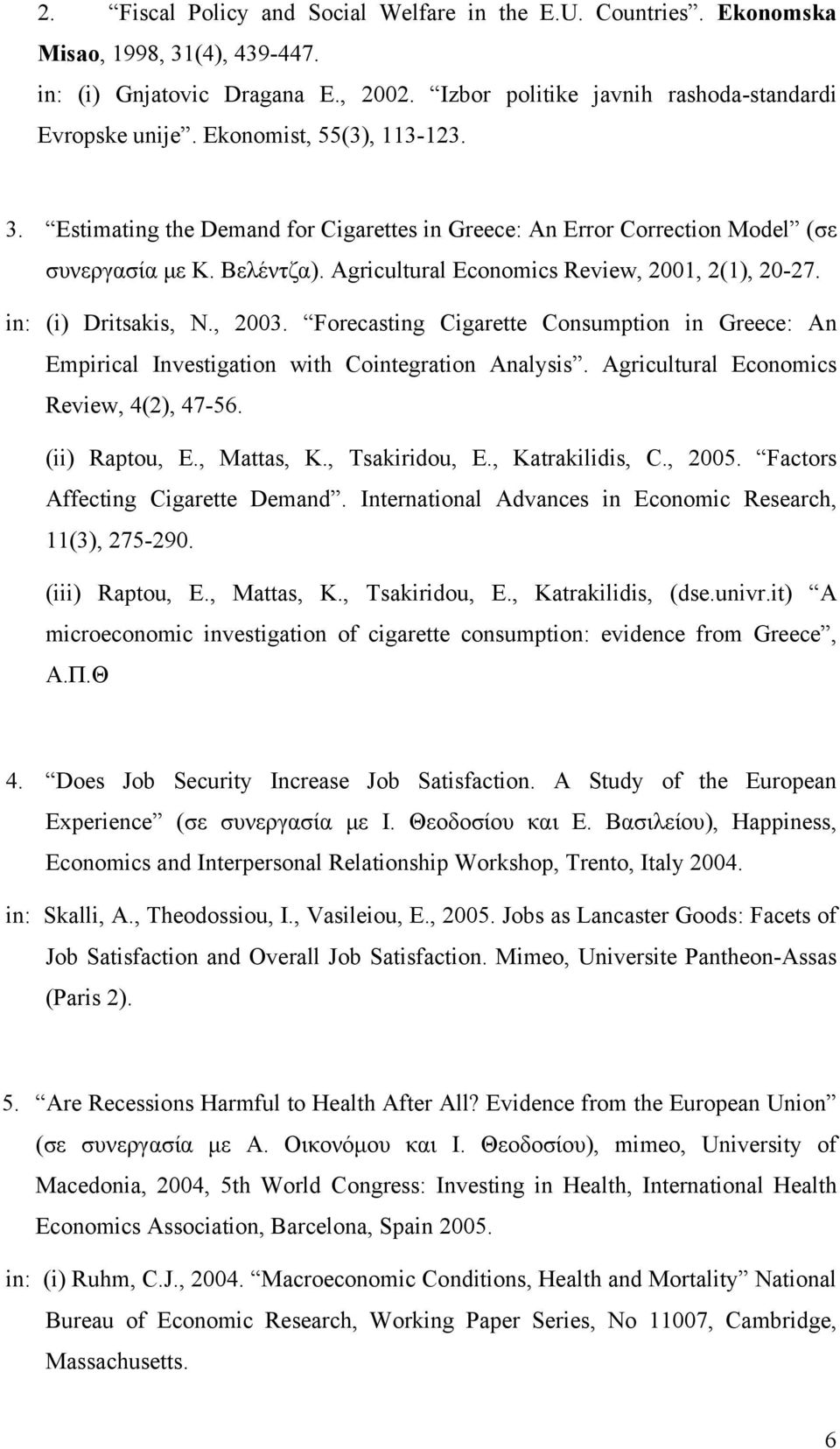 in: (i) Dritsakis, N., 2003. Forecasting Cigarette Consumption in Greece: An Empirical Investigation with Cointegration Analysis. Agricultural Economics Review, 4(2), 47-56. (ii) Raptou, E.