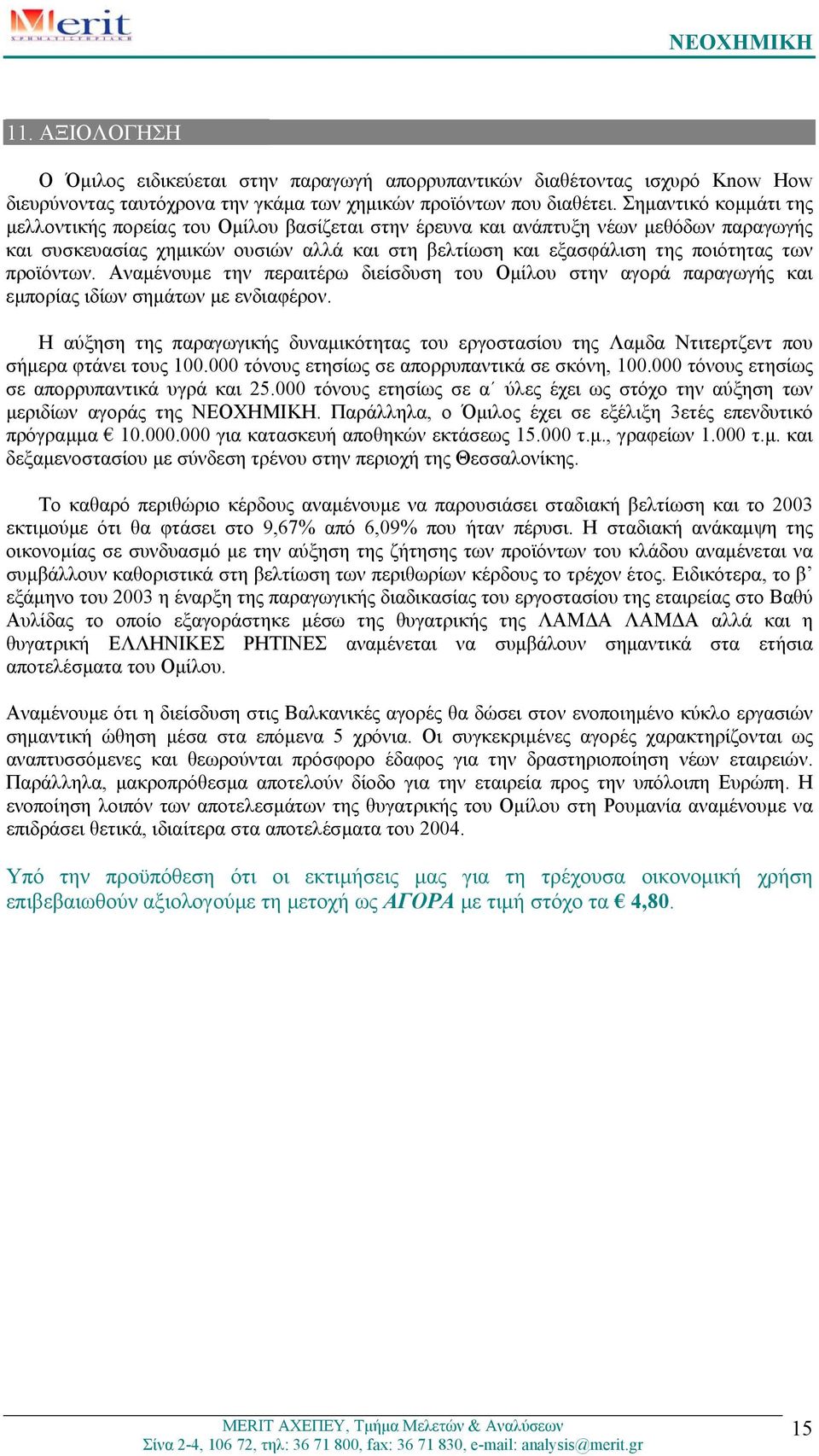 προϊόντων. Αναµένουµε την περαιτέρω διείσδυση του Οµίλου στην αγορά παραγωγής και εµπορίας ιδίων σηµάτων µε ενδιαφέρον.