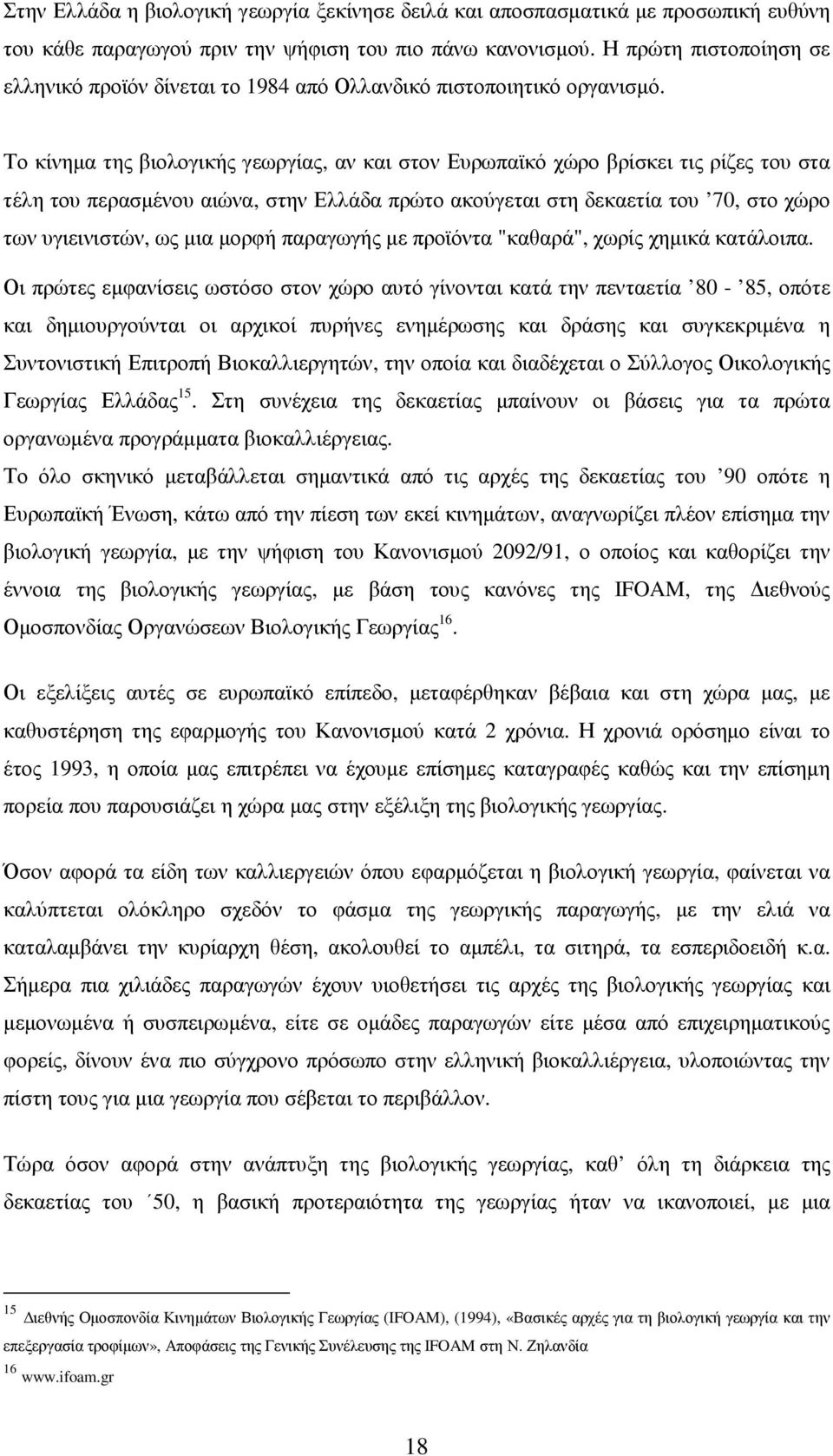 Το κίνηµα της βιολογικής γεωργίας, αν και στον Ευρωπαϊκό χώρο βρίσκει τις ρίζες του στα τέλη του περασµένου αιώνα, στην Ελλάδα πρώτο ακούγεται στη δεκαετία του 70, στο χώρο των υγιεινιστών, ως µια