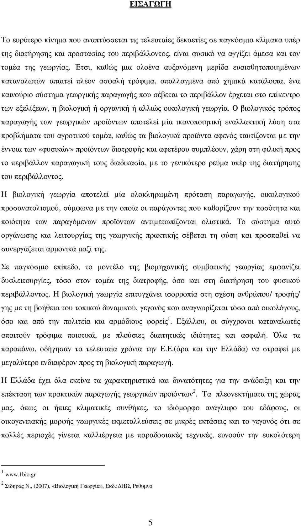 Έτσι, καθώς µια ολοένα αυξανόµενη µερίδα ευαισθητοποιηµένων καταναλωτών απαιτεί πλέον ασφαλή τρόφιµα, απαλλαγµένα από χηµικά κατάλοιπα, ένα καινούριο σύστηµα γεωργικής παραγωγής που σέβεται το