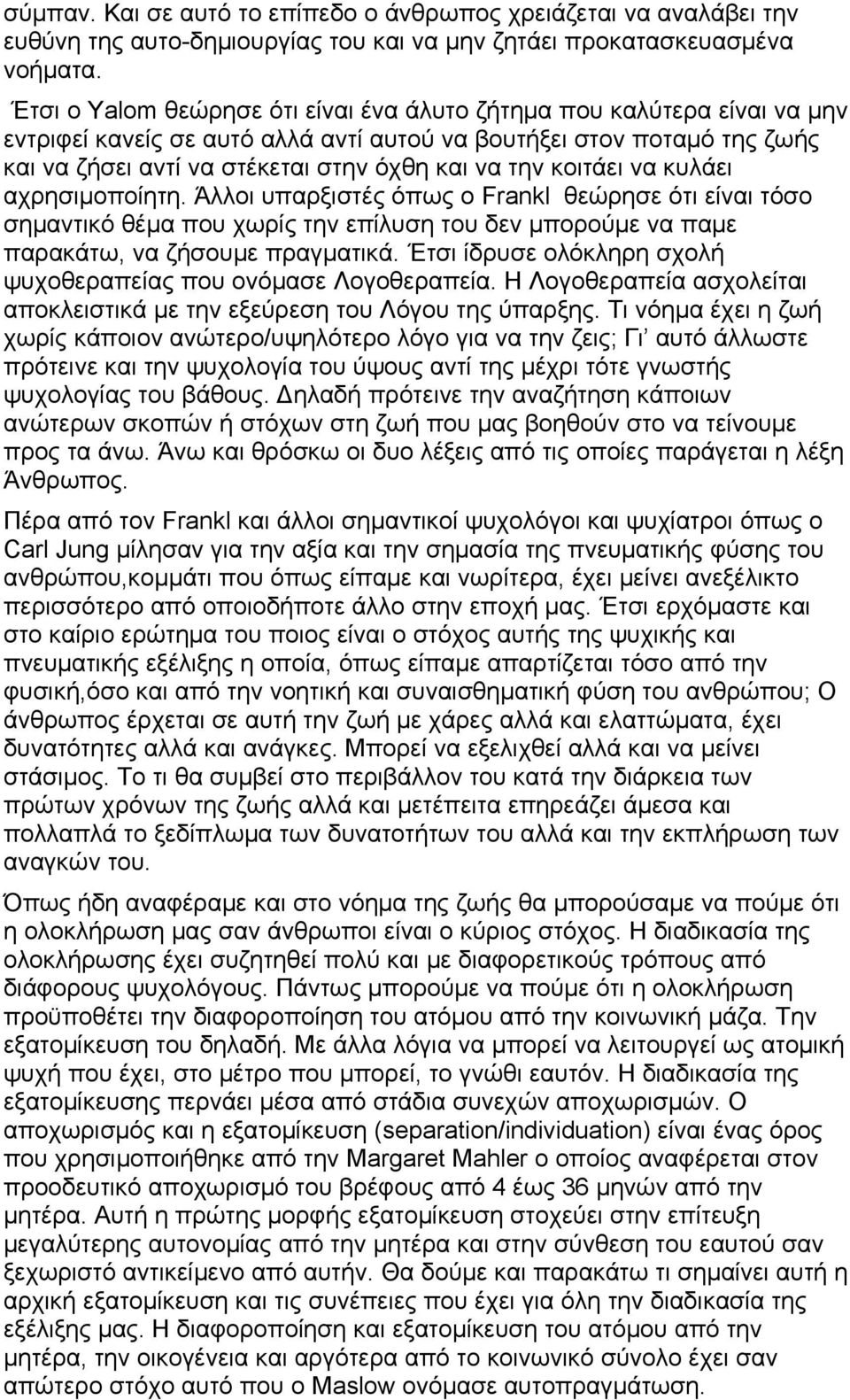 κοιτάει να κυλάει αχρησιμοποίητη. Άλλοι υπαρξιστές όπως ο Frankl θεώρησε ότι είναι τόσο σημαντικό θέμα που χωρίς την επίλυση του δεν μπορούμε να παμε παρακάτω, να ζήσουμε πραγματικά.