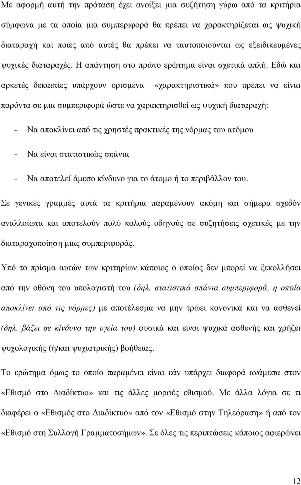 Εδώ και αρκετές δεκαετίες υπάρχουν ορισµένα «χαρακτηριστικά» που πρέπει να είναι παρόντα σε µια συµπεριφορά ώστε να χαρακτηρισθεί ως ψυχική διαταραχή: - Να αποκλίνει από τις χρηστές πρακτικές της