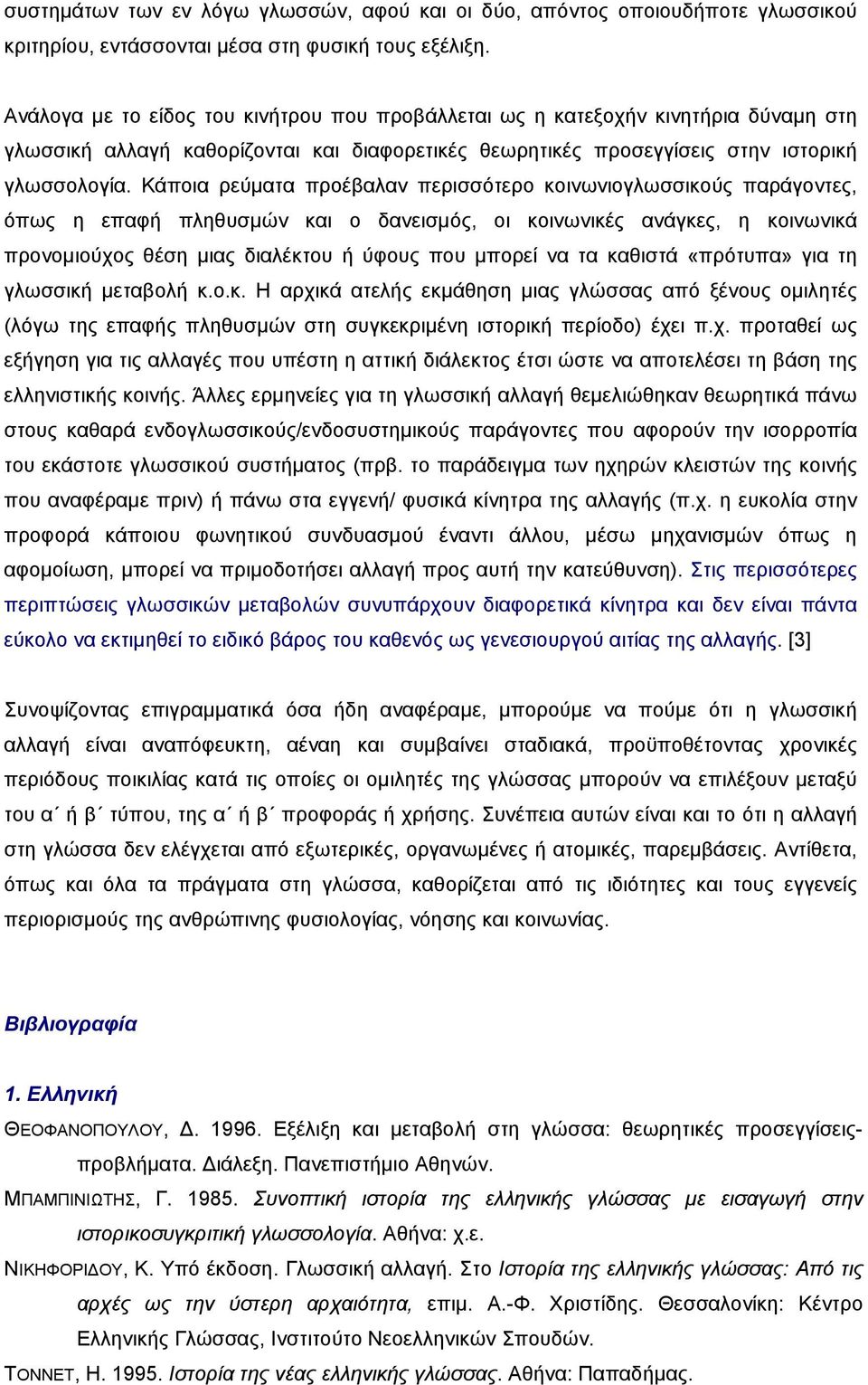 Κάποια ρεύµατα προέβαλαν περισσότερο κοινωνιογλωσσικούς παράγοντες, όπως η επαφή πληθυσµών και ο δανεισµός, οι κοινωνικές ανάγκες, η κοινωνικά προνοµιούχος θέση µιας διαλέκτου ή ύφους που µπορεί να