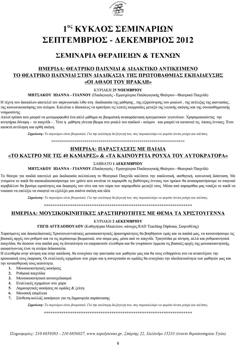 ανέλιξης της φαντασίας, της κοινωνικοποίησης του ατόµου. Καλείται ο δάσκαλος να κρατήσει τις λεπτές ισορροπίες µεταξύ της λογικής σκέψης και της συναισθηµατικής νοηµοσύνης.