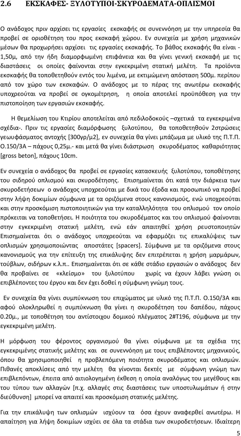 Το βάθος εκσκαφής θα είναι - 1,50μ, από την ήδη διαμορφωμένη επιφάνεια και θα γίνει γενική εκσκαφή με τις διαστάσεις οι οποίες φαίνονται στην εγκεκριμένη στατική μελέτη.