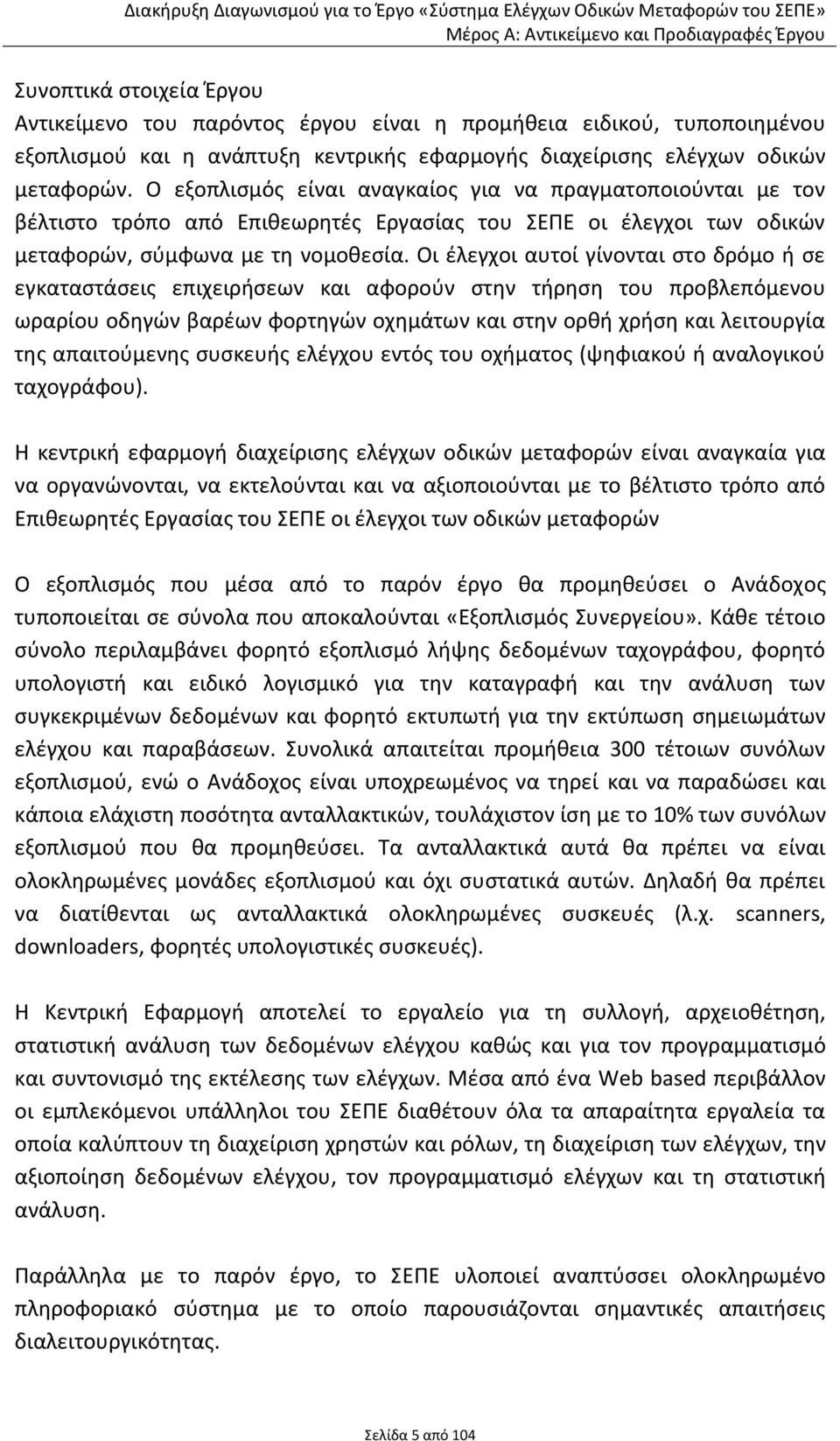 Οι έλεγχοι αυτοί γίνονται στο δρόμο ή σε εγκαταστάσεις επιχειρήσεων και αφορούν στην τήρηση του προβλεπόμενου ωραρίου οδηγών βαρέων φορτηγών οχημάτων και στην ορθή χρήση και λειτουργία της