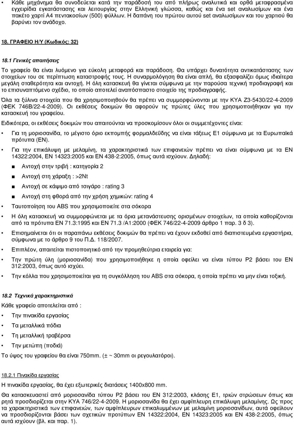 1 Γενικές απαιτήσεις Το γραφείο θα είναι λυόµενο για εύκολη µεταφορά και παράδοση. Θα υπάρχει δυνατότητα αντικατάστασης των στοιχείων του σε περίπτωση καταστροφής τους.