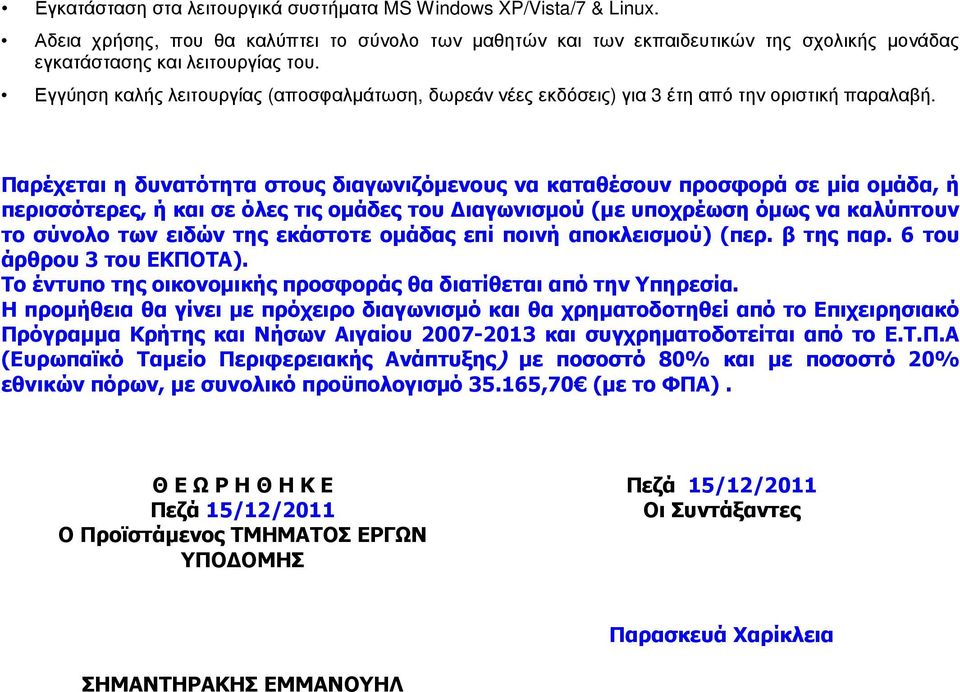 Παρέχεται η δυνατότητα στους διαγωνιζόµενους να καταθέσουν προσφορά σε µία οµάδα, ή περισσότερες, ή και σε όλες τις οµάδες του ιαγωνισµού (µε υποχρέωση όµως να καλύπτουν το σύνολο των ειδών της