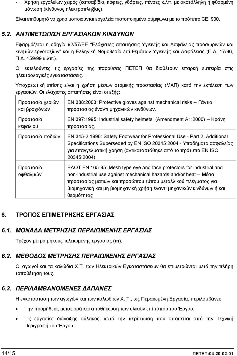 ΑΝΤΙΜΕΤΩΠΙΣΗ ΕΡΓΑΣΙΑΚΩΝ ΚΙΝ ΥΝΩΝ Εφαρµόζεται η οδηγία 92/57/ΕΕ Ελάχιστες απαιτήσεις Υγιεινής και Ασφάλειας προσωρινών και κινητών εργοταξίων και η Ελληνική Νοµοθεσία επί θεµάτων Υγιεινής και