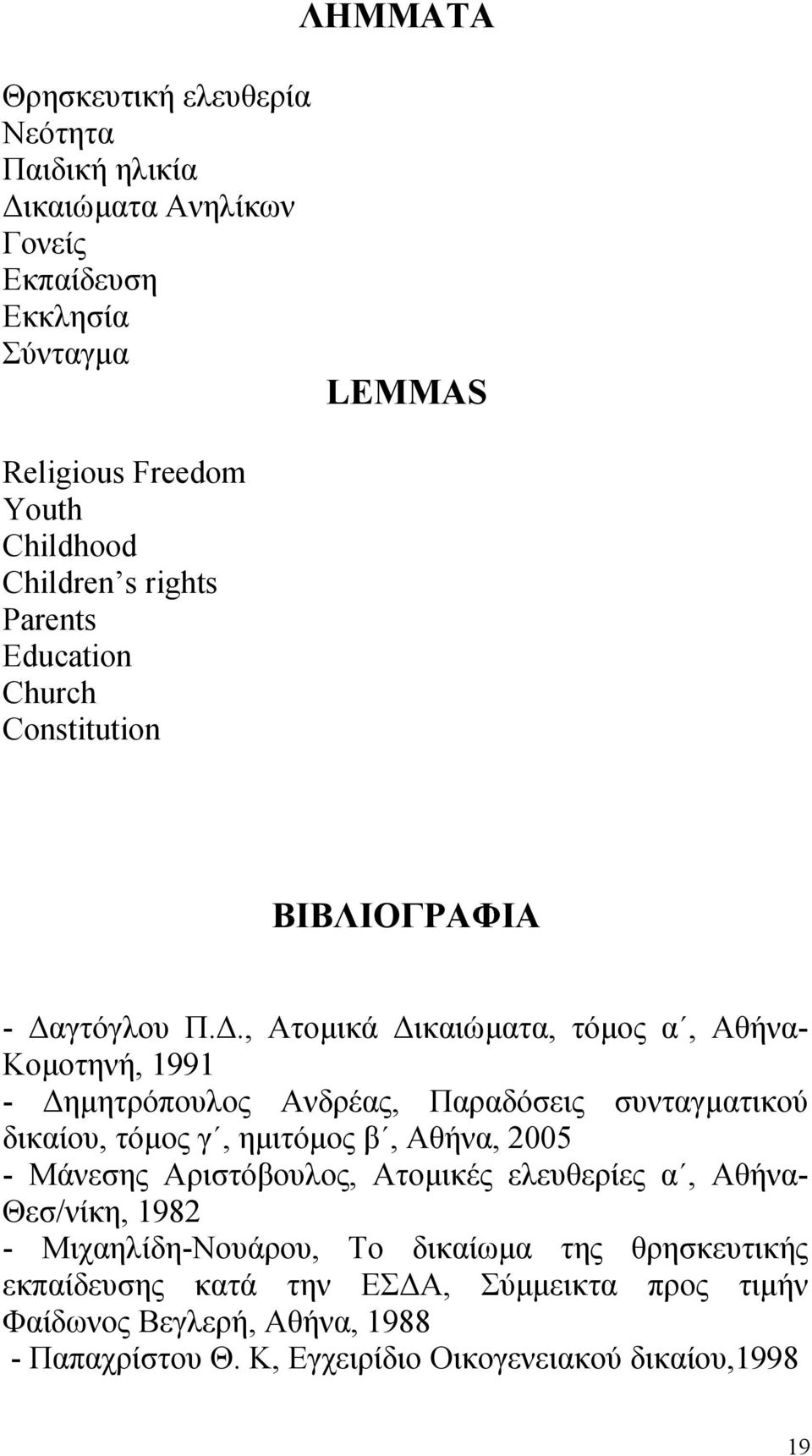 ., Ατοµικά ικαιώµατα, τόµος α, Αθήνα- Κοµοτηνή, 1991 - ηµητρόπουλος Ανδρέας, Παραδόσεις συνταγµατικού δικαίου, τόµος γ, ηµιτόµος β, Αθήνα, 2005 - Μάνεσης