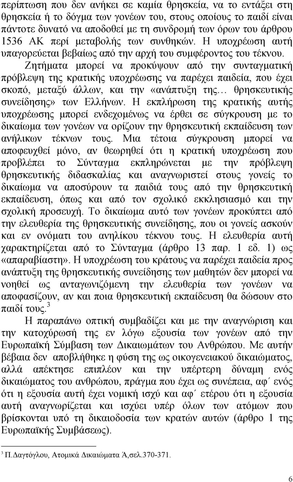 Ζητήµατα µπορεί να προκύψουν από την συνταγµατική πρόβλεψη της κρατικής υποχρέωσης να παρέχει παιδεία, που έχει σκοπό, µεταξύ άλλων, και την «ανάπτυξη της θρησκευτικής συνείδησης» των Ελλήνων.