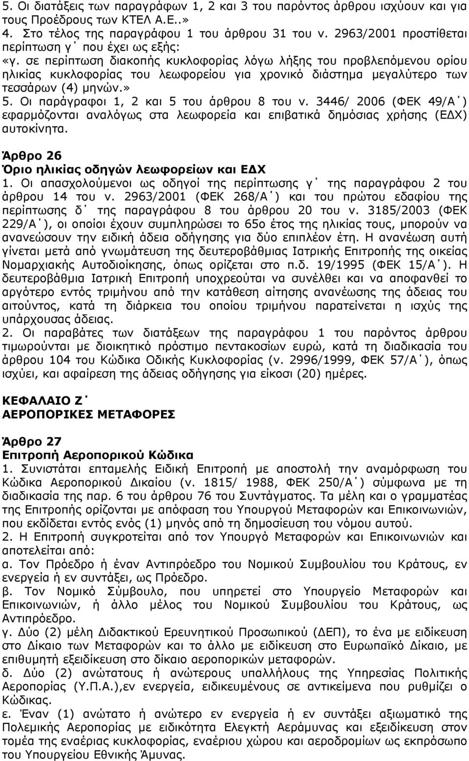 σε περίπτωση διακοπής κυκλοφορίας λόγω λήξης του προβλεπόμενου ορίου ηλικίας κυκλοφορίας του λεωφορείου για χρονικό διάστημα μεγαλύτερο των τεσσάρων (4) μηνών.» 5.