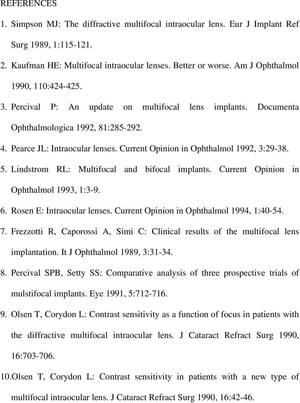 Current Opinion in Ophthalmol 1992, 3:29-38. 5. Lindstrom RL: Multifocal and bifocal implants. Current Opinion in Ophthalmol 1993, 1:3-9. 6. Rosen E: Intraocular lenses.