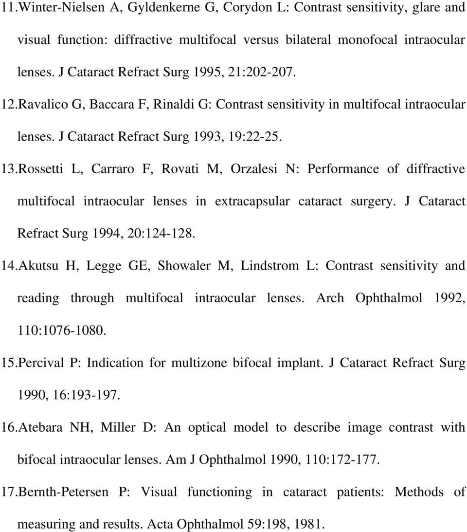 Rossetti L, Carraro F, Rovati M, Orzalesi N: Performance of diffractive multifocal intraocular lenses in extracapsular cataract surgery. J Cataract Refract Surg 1994, 20:124-128. 14.