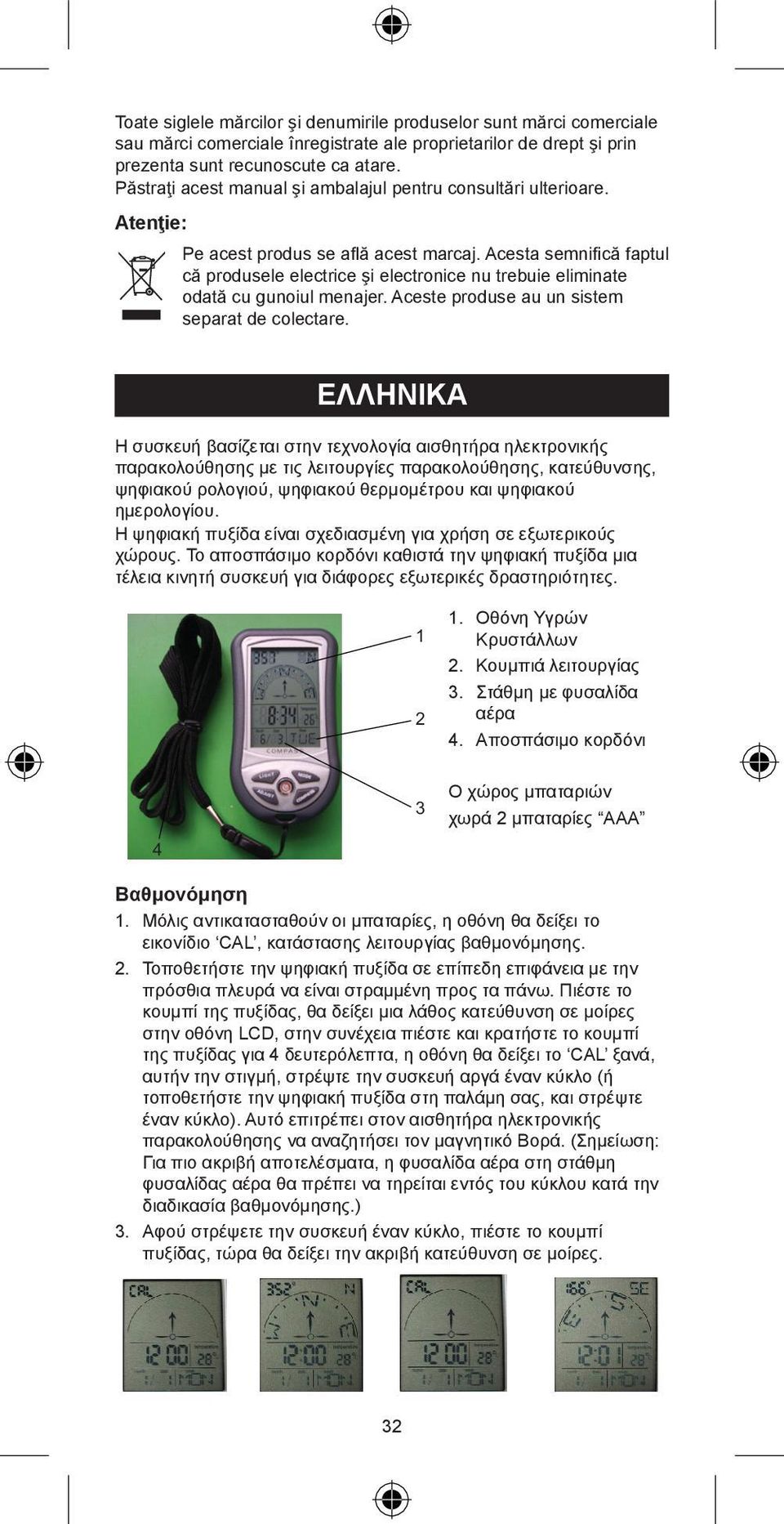 Acesta semnifică faptul că produsele electrice şi electronice nu trebuie eliminate odată cu gunoiul menajer. Aceste produse au un sistem separat de colectare.