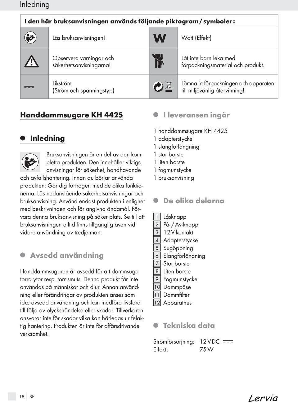 Handdammsugare KH 4425 I leveransen ingår Inledning Bruksanvisningen är en del av den kompletta produkten. Den innehåller viktiga anvisningar för säkerhet, handhavande och avfallshantering.