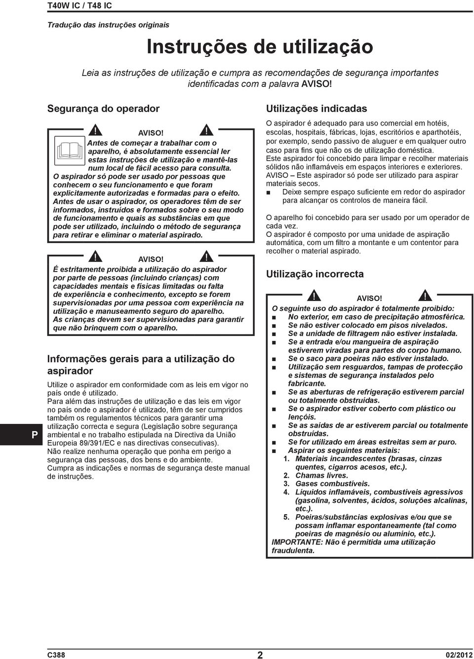 O aspirador só pode ser usado por pessoas que conhecem o seu funcionamento e que foram explicitamente autorizadas e formadas para o efeito.