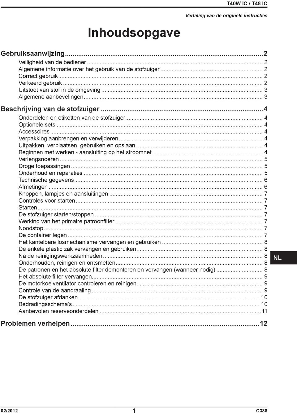 .. 4 Accessoires... 4 Verpakking aanbrengen en verwijderen... 4 Uitpakken, verplaatsen, gebruiken en opslaan... 4 Beginnen met werken - aansluiting op het stroomnet... 4 Verlengsnoeren.