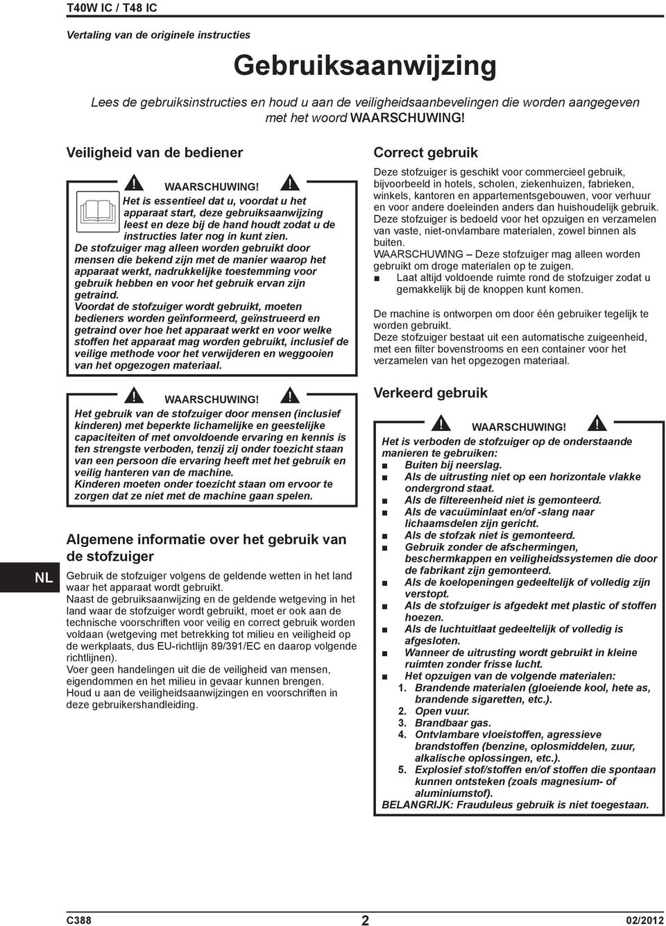 Het is essentieel dat u, voordat u het apparaat start, deze gebruiksaanwijzing leest en deze bij de hand houdt zodat u de instructies later nog in kunt zien.