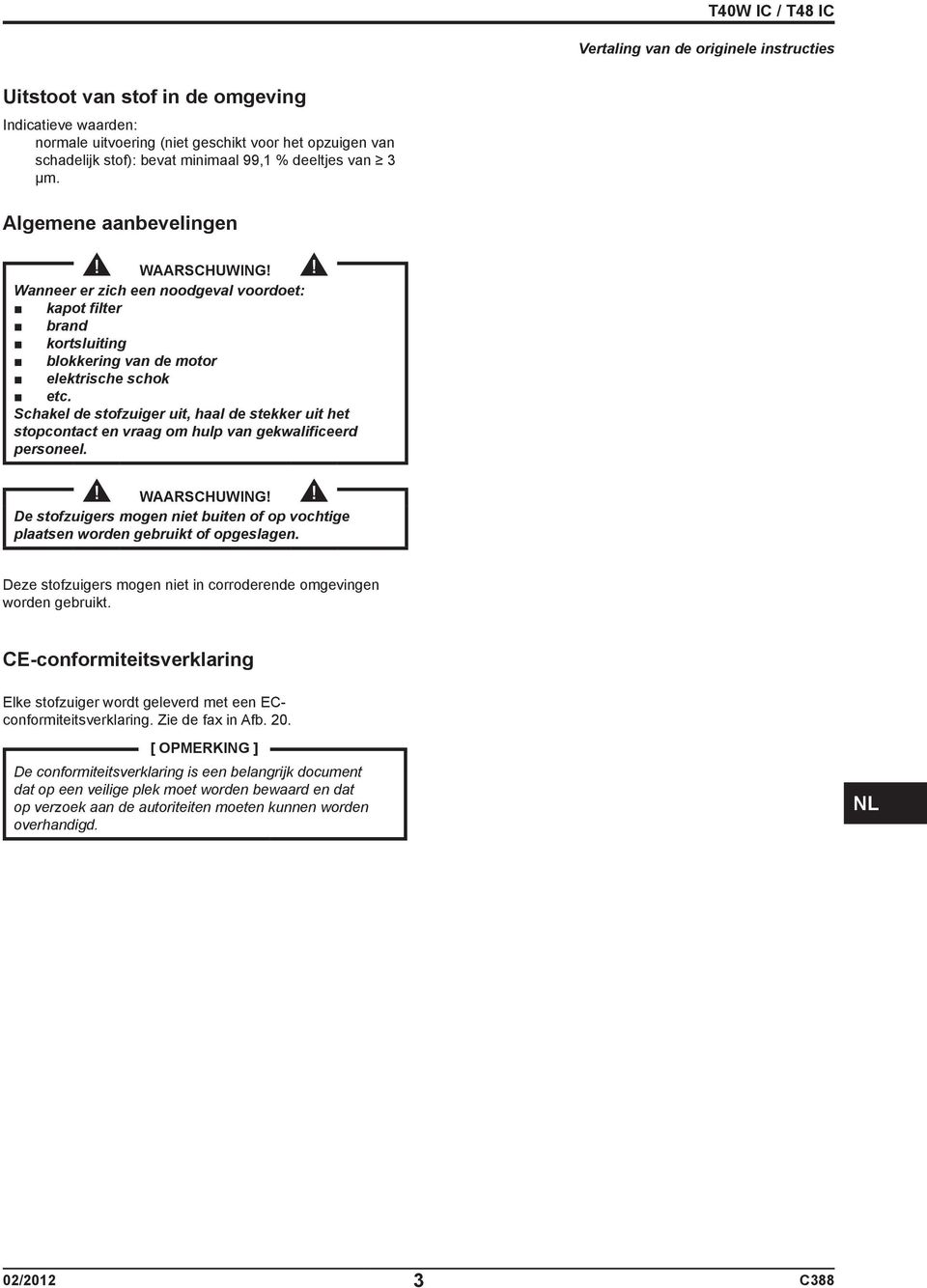 Schakel de stofzuiger uit, haal de stekker uit het stopcontact en vraag om hulp van gekwalificeerd personeel. WAARSCHUWING!