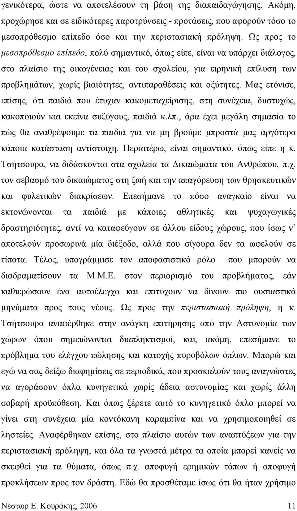 αντιπαραθέσεις και οξύτητες. Μας ετόνισε, επίσης, ότι παιδιά που έτυχαν κακομεταχείρισης, στη συνέχεια, δυστυχώς, κακοποιούν και εκείνα συζύγους, παιδιά κ.λπ.